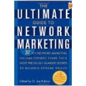 The Ultimate Guide to Networking Marketing: 37 Top Network Marketing Income-Earners Share Their Most Preciously-Guarded Secrets to Building Extreme Wealth by Joe Rubino